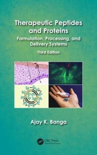 Therapeutic Peptides and Proteins : Formulation, Processing, and Delivery Systems, Third Edition - Ajay K. Banga