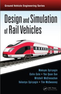 Design and Simulation of Rail Vehicles : Ground Vehicle Engineering - Maksym Spiryagin