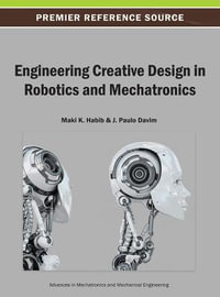 Engineering Creative Design in Robotics and Mechatronics : Advances in Mechatronics and Mechanical Engineering - Maki K. Habib