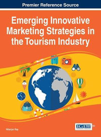 Emerging Innovative Marketing Strategies in the Tourism Industry : Advances in Hospitality, Tourism, and the Services Industry - Nilanjan Ray