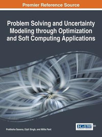 Problem Solving and Uncertainty Modeling through Optimization and Soft Computing Applications : Advances in Computational Intelligence and Robotics - Pratiksha Saxena