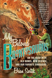 My Beloved Brontosaurus : On the Road with Old Bones, New Science, and Our Favorite Dinosaurs - Brian Switek