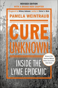 Cure Unknown : Inside the Lyme Epidemic - Pamela Weintraub