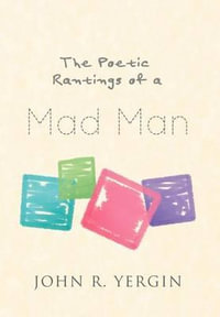 The Poetic Rantings of a Mad Man - John R. Yergin