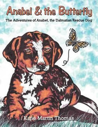 Anabel & the Butterfly : The Adventures of Anabel, the Dalmatian Rescue Dog - Katie Martin Thomas