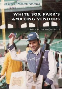 White Sox Park's Amazing Vendors : Images of Modern America - Lloyd Rutzky