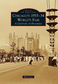 Chicago's 1933-34 World's Fair : A Century of Progress - Bill Cotter