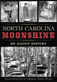 North Carolina Moonshine : An Illicit History - Frank Stephenson Jr Mulder