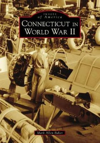 Connecticut in World War II : Images of America - Mark Allen Baker