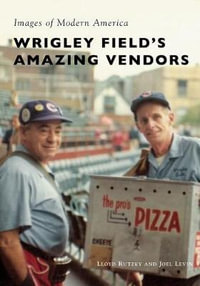 Wrigley Field's Amazing Vendors : Images of Modern America - Lloyd Rutzky