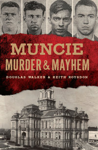 Muncie Murder & Mayhem : Murder & Mayhem - Douglas Walker