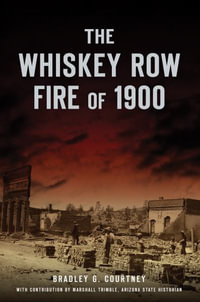 The Whiskey Row Fire of 1900 : Disaster - Bradley G. Courtney