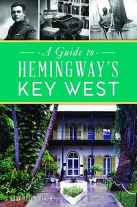 A Guide to Hemingway's Key West - Mark Allen Baker