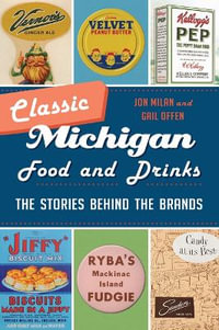 Classic Michigan Food and Drinks : The Stories Behind the Brands - Jon Milan