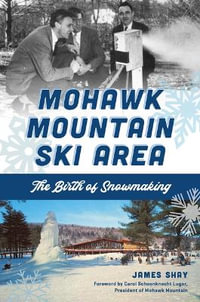 Mohawk Mountain Ski Area : The Birth of Snowmaking - James Shay