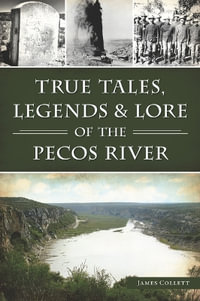 True Tales, Legends & Lore of the Pecos River : American Chronicles - James Collett