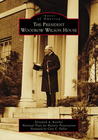 The President Woodrow Wilson House : Images of America - Elizabeth A. Karcher