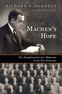 Machen's Hope : The Transformation of a Modernist in the New Princeton - Richard E. Burnett