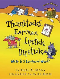 Thumbtacks, Earwax, Lipstick, Dipstick : What Is a Compound Word? - Brian P. Cleary