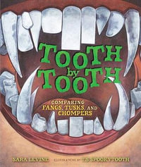 Tooth by Tooth : Comparing Fangs, Tusks, and Chompers - Sara Levine