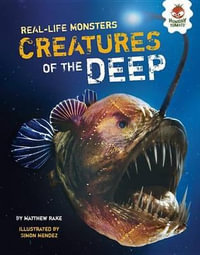 Creatures of the Deep : Real-Life Monsters - Matthew Rake