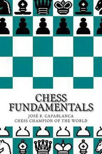 Jose Raul Capablanca - The Human Chess Machine