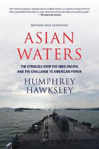 Asian Waters : The Struggle Over the South China Sea and the Strategy of Chinese Expansion - Humphrey Hawksley