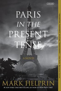 Paris in the Present Tense : A Novel - Mark Helprin