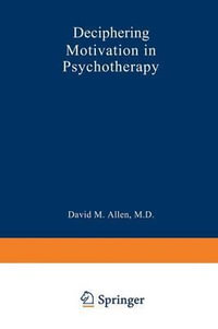 Deciphering Motivation in Psychotherapy : Critical Issues in Psychiatry - David Mark Allen