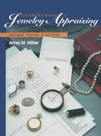 Illustrated Guide to Jewelry Appraising : Antique, Period, and Modern - Anna M. Miller