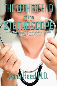 The Other End of the Stethoscope : The Physician's Perspective on the Health Care Crisis - Diana Reed M.D.