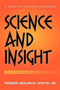 Science and Insight : for Science Fiction Writing - Roger Bourke White Jr.