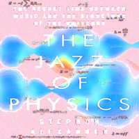 The Jazz of Physics : The Secret Link Between Music and the Structure of the Universe - Stephon Alexander