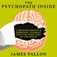 The Psychopath Inside : A Neuroscientist's Personal Journey into the Dark Side of the Brain - James Fallon
