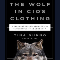 The Wolf in CIO's Clothing : A Machiavellian Strategy for Successful IT Leadership - Tina Nunno