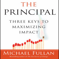 The Principal : Three Keys to Maximizing Impact - Michael Fullan