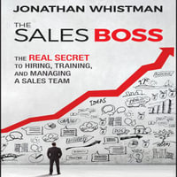 The Sales Boss : The Real Secret to Hiring, Training, and Managing a Sales Team - Jonathan Whistman