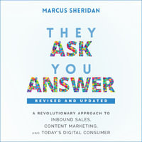 They Ask, You Answer : A Revolutionary Approach to Inbound Sales, Content Marketing, and Today's Digital Consumer, Revised & Updated - Marcus Sheridan