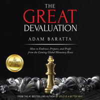 The Great Devaluation : How to Embrace, Prepare, and Profit from the Coming Global Monetary Reset - Adam Baratta