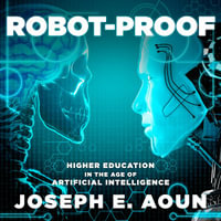 Robot-Proof : Higher Education in the Age of Artificial Intelligence - Joseph E. Aoun