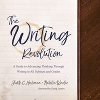 The Writing Revolution : A Guide to Advancing Thinking Through Writing in All Subjects and Grades - Judith C. Hochman