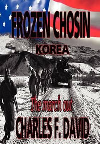 Frozen Chosin (Korea) : The March Out - Charles F. David