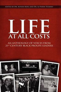 Life at All Costs : An Anthology of Voices from 21st Century Black Prolife Leaders - Alveda King