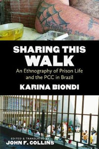 Sharing This Walk : An Ethnography of Prison Life and the PCC in Brazil - Karina Biondi