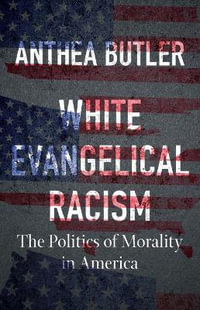 White Evangelical Racism : The Politics of Morality in America - Anthea Butler