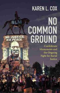 No Common Ground : Confederate Monuments and the Ongoing Fight for Racial Justice - Karen L. Cox