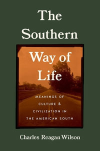 The Southern Way of Life : Meanings of Culture and Civilization in the American South - Charles Reagan Wilson