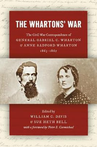 The Whartons' War : The Civil War Correspondence of General Gabriel C. Wharton and Anne Radford Wharton, 1863-1865 - William C. Davis