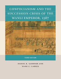 Confucianism and the Succession Crisis of the Wanli Emperor, 1587 : Reacting to the Past(tm) - Daniel K. Gardner