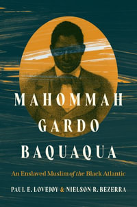 Mahommah Gardo Baquaqua : An Enslaved Muslim of the Black Atlantic - Paul E. Lovejoy